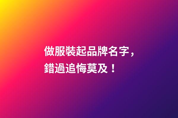 做服裝起品牌名字，錯過追悔莫及！-第1張-商標(biāo)起名-玄機(jī)派